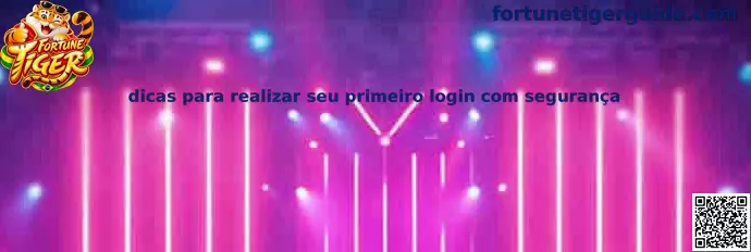 Dicas de segurança para o primeiro login