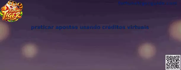Praticar apostas usando créditos virtuais no Fortune Tiger