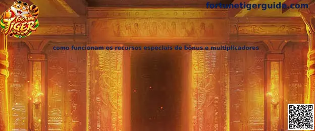 Como funcionam os recursos especiais de bônus e multiplicadores no Fortune Tiger