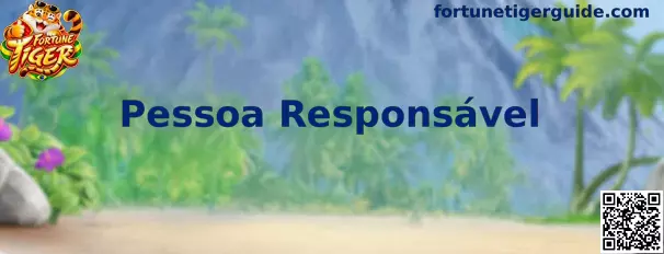 Orientações de Pessoa Responsável relacionadas ao Fortune Tiger